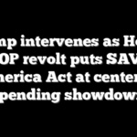 Trump intervenes as House GOP revolt puts SAVE America Act at center of spending showdown