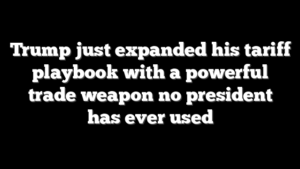 Trump just expanded his tariff playbook with a powerful trade weapon no president has ever used