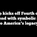 Trump kicks off Fourth of July weekend with symbolic salute to America’s legacy