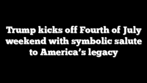 Trump kicks off Fourth of July weekend with symbolic salute to America’s legacy
