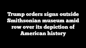 Trump orders signs outside Smithsonian museum amid row over its depiction of American history