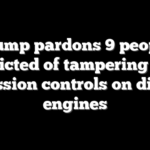 Trump pardons 9 people convicted of tampering with emission controls on diesel engines