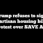 Trump refuses to sign bipartisan housing bill in protest over SAVE Act