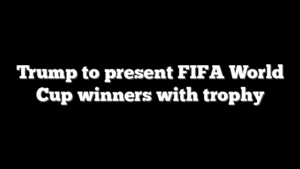 Trump to present FIFA World Cup winners with trophy