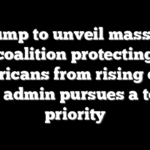 Trump to unveil massive coalition protecting Americans from rising costs as admin pursues a top priority