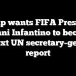 Trump wants FIFA President Gianni Infantino to become the next UN secretary-general: report