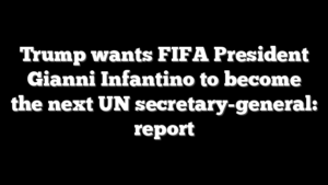 Trump wants FIFA President Gianni Infantino to become the next UN secretary-general: report