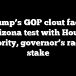Trump’s GOP clout faces Arizona test with House majority, governor’s race at stake