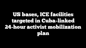 US bases, ICE facilities targeted in Cuba-linked 24-hour activist mobilization plan