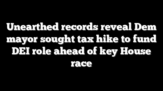 Unearthed records reveal Dem mayor sought tax hike to fund DEI role ahead of key House race