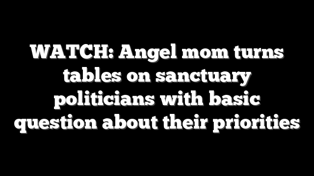 WATCH: Angel mom turns tables on sanctuary politicians with basic question about their priorities