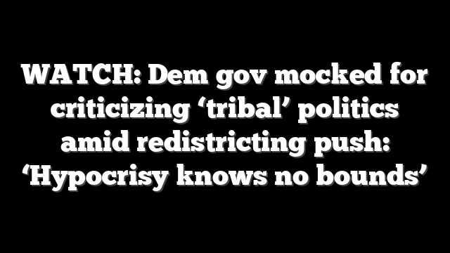 WATCH: Dem gov mocked for criticizing ‘tribal’ politics amid redistricting push: ‘Hypocrisy knows no bounds’