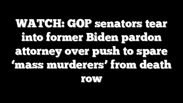 WATCH: GOP senators tear into former Biden pardon attorney over push to spare ‘mass murderers’ from death row