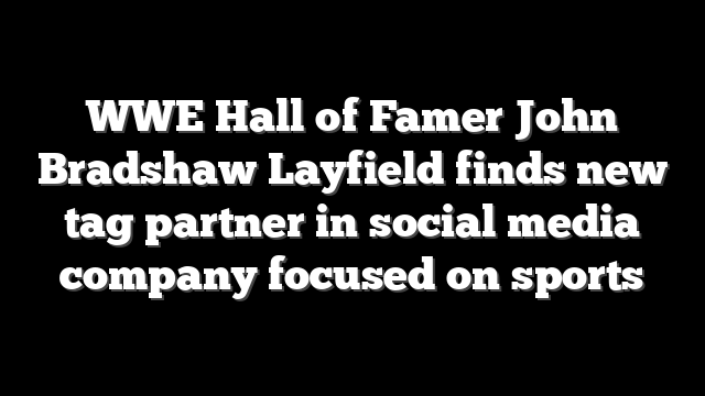 WWE Hall of Famer John Bradshaw Layfield finds new tag partner in social media company focused on sports