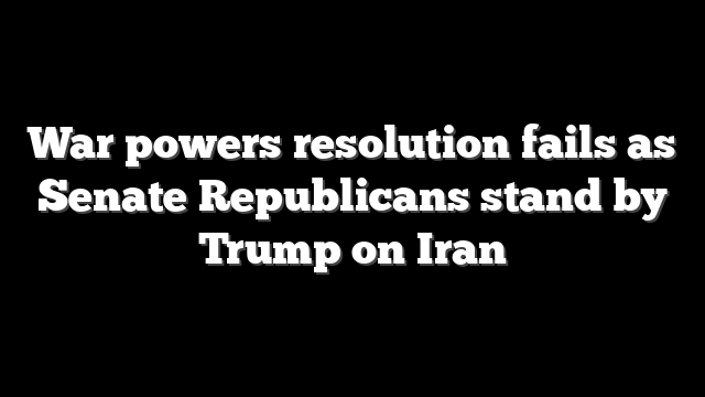 War powers resolution fails as Senate Republicans stand by Trump on Iran