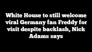 White House to still welcome viral Germany fan Freddy for visit despite backlash, Nick Adams says