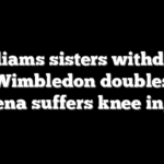 Williams sisters withdraw from Wimbledon doubles after Serena suffers knee injury
