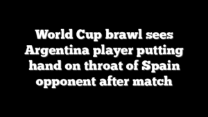 World Cup brawl sees Argentina player putting hand on throat of Spain opponent after match