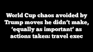 World Cup chaos avoided by Trump moves he didn’t make, ‘equally as important’ as actions taken: travel exec