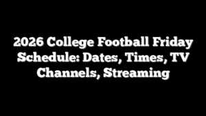 2026 College Football Friday Schedule: Dates, Times, TV Channels, Streaming