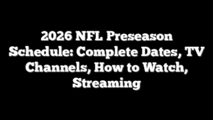 2026 NFL Preseason Schedule: Complete Dates, TV Channels, How to Watch, Streaming