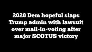 2028 Dem hopeful slaps Trump admin with lawsuit over mail-in-voting after major SCOTUS victory