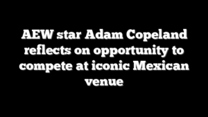 AEW star Adam Copeland reflects on opportunity to compete at iconic Mexican venue