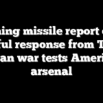 Alarming missile report draws forceful response from Trump as Iran war tests America’s arsenal