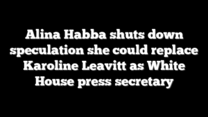 Alina Habba shuts down speculation she could replace Karoline Leavitt as White House press secretary