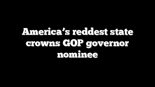 America’s reddest state crowns GOP governor nominee