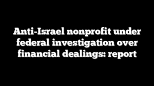 Anti-Israel nonprofit under federal investigation over financial dealings: report