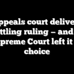 Appeals court delivers unsettling ruling — and says Supreme Court left it no choice
