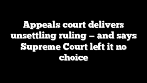 Appeals court delivers unsettling ruling — and says Supreme Court left it no choice
