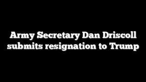 Army Secretary Dan Driscoll submits resignation to Trump