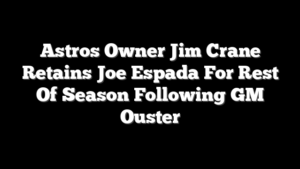 Astros Owner Jim Crane Retains Joe Espada For Rest Of Season Following GM Ouster