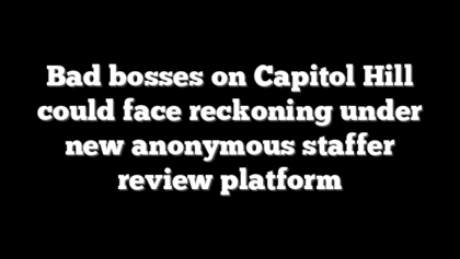 Bad bosses on Capitol Hill could face reckoning under new anonymous staffer review platform