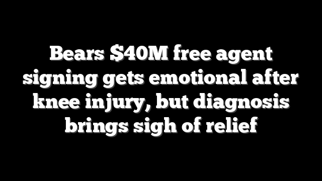 Bears $40M free agent signing gets emotional after knee injury, but diagnosis brings sigh of relief