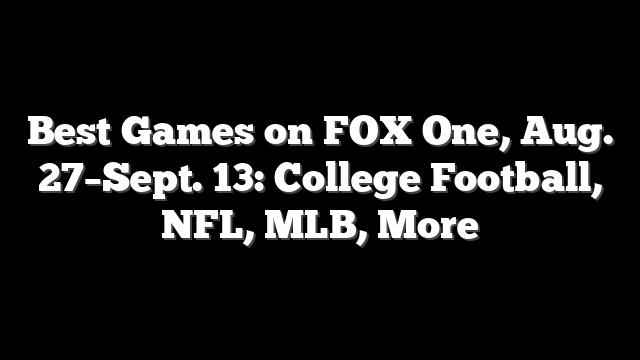 Best Games on FOX One, Aug. 27–Sept. 13: College Football, NFL, MLB, More