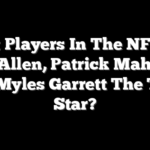 Best Players In The NFL: Is Josh Allen, Patrick Mahomes Or Myles Garrett The Top Star?