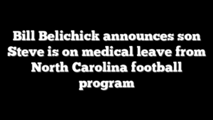 Bill Belichick announces son Steve is on medical leave from North Carolina football program