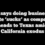 CEO says doing business in state ‘sucks’ as company heads to Texas amid California exodus