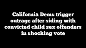 California Dems trigger outrage after siding with convicted child sex offenders in shocking vote