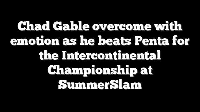 Chad Gable overcome with emotion as he beats Penta for the Intercontinental Championship at SummerSlam