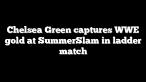 Chelsea Green captures WWE gold at SummerSlam in ladder match