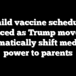 Child vaccine schedule reduced as Trump moves to dramatically shift medical power to parents