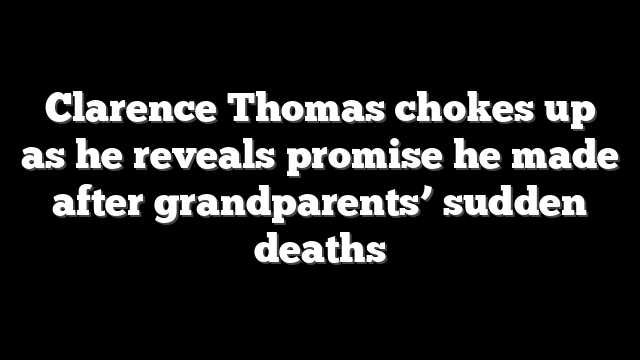 Clarence Thomas chokes up as he reveals promise he made after grandparents’ sudden deaths