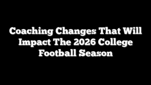 Coaching Changes That Will Impact The 2026 College Football Season