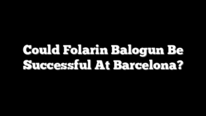 Could Folarin Balogun Be Successful At Barcelona?