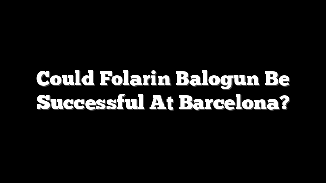 Could Folarin Balogun Be Successful At Barcelona?