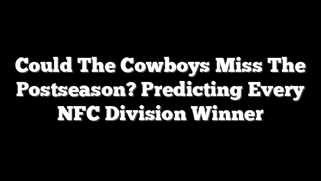 Could The Cowboys Miss The Postseason? Predicting Every NFC Division Winner